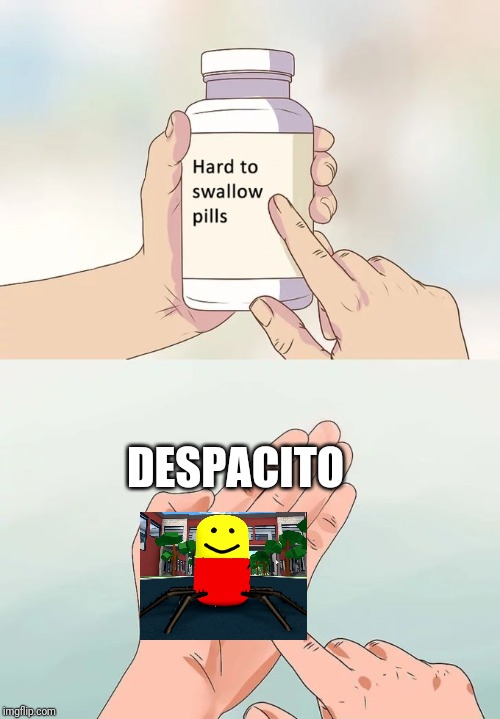 Guess who's back? | DESPACITO | image tagged in memes,hard to swallow pills,despacito spider,despacito | made w/ Imgflip meme maker