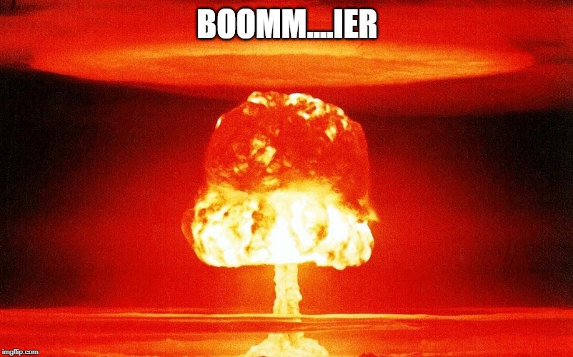 Nucular | BOOMM....IER | image tagged in nucular | made w/ Imgflip meme maker