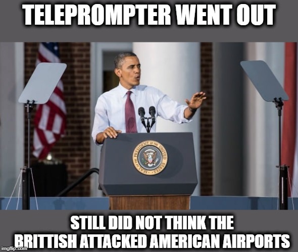 Lets face it, current potus aint too sharp | TELEPROMPTER WENT OUT; STILL DID NOT THINK THE BRITTISH ATTACKED AMERICAN AIRPORTS | image tagged in memes,maga,potus,impeach trump,politics,funny | made w/ Imgflip meme maker