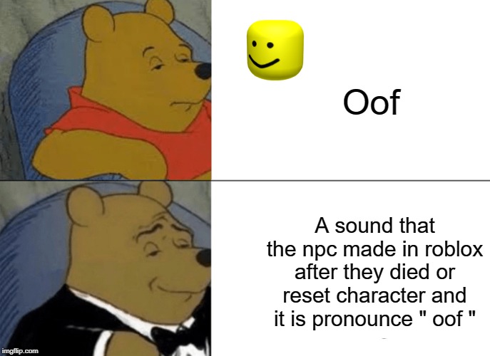 Oof and Oof | Oof; A sound that the npc made in roblox after they died or reset character and it is pronounce " oof " | image tagged in memes,tuxedo winnie the pooh,oof,roblox,tux,long words | made w/ Imgflip meme maker