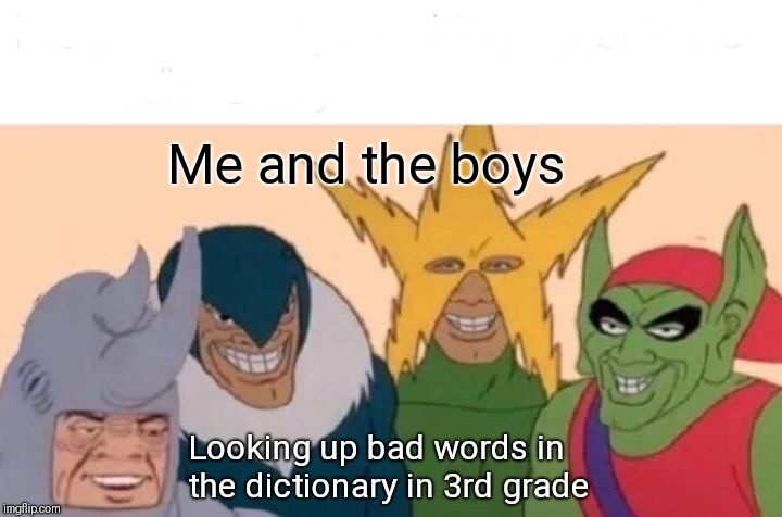 Me And The Boys | Me and the boys; Looking up bad words in the dictionary in 3rd grade | image tagged in memes,me and the boys | made w/ Imgflip meme maker
