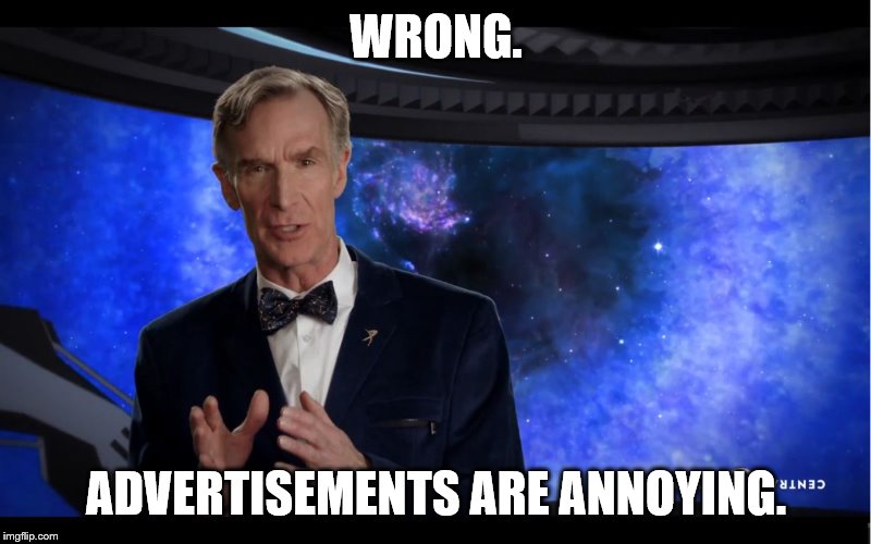 Bill Nye | WRONG. ADVERTISEMENTS ARE ANNOYING. | image tagged in bill nye | made w/ Imgflip meme maker