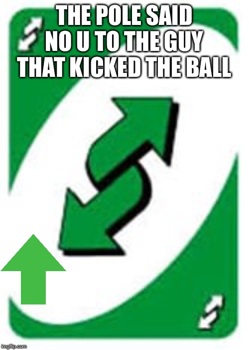 No u | THE POLE SAID NO U TO THE GUY THAT KICKED THE BALL | image tagged in no u | made w/ Imgflip meme maker