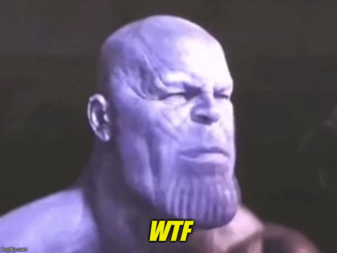 MadTitan WTF | WTF | image tagged in madtitan wtf | made w/ Imgflip meme maker