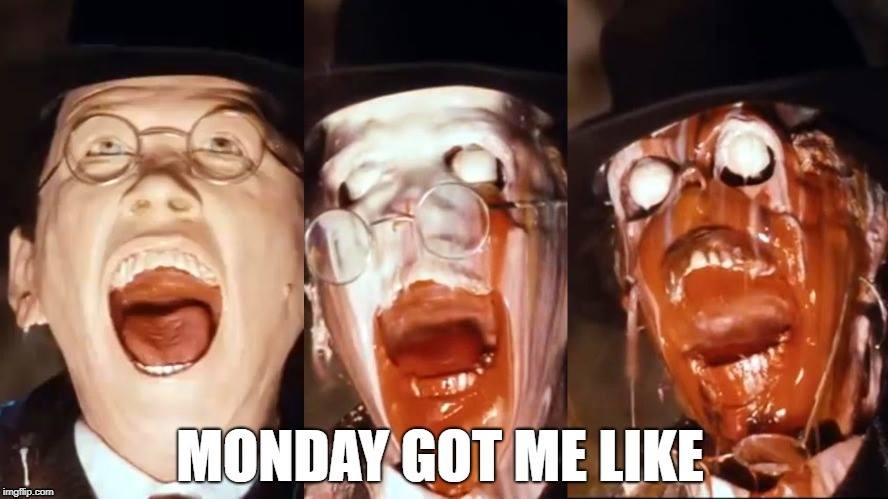 Mondays... | image tagged in indiana jones | made w/ Imgflip meme maker