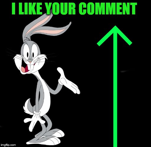 upvote rabbit | I LIKE YOUR COMMENT | image tagged in upvote rabbit | made w/ Imgflip meme maker