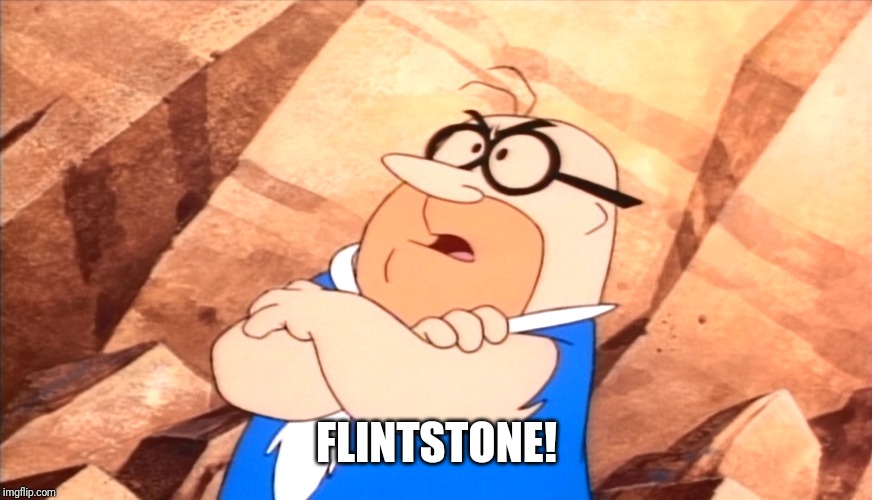 FLINTSTONE! | image tagged in mr slate,flintstones | made w/ Imgflip meme maker