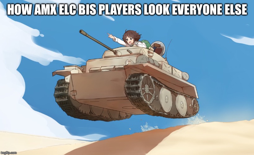 panzerpanzer | HOW AMX ELC BIS PLAYERS LOOK EVERYONE ELSE | image tagged in panzerpanzer | made w/ Imgflip meme maker