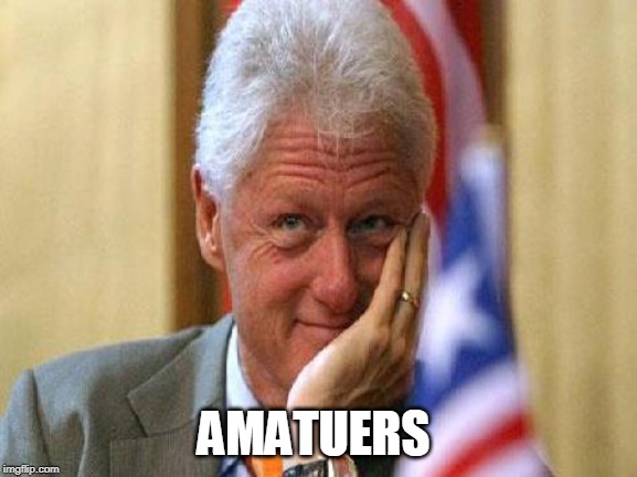 smiling bill clinton | AMATUERS | image tagged in smiling bill clinton | made w/ Imgflip meme maker