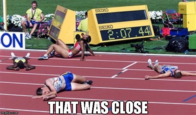 Track Finish Line Tired | THAT WAS CLOSE | image tagged in track finish line tired | made w/ Imgflip meme maker