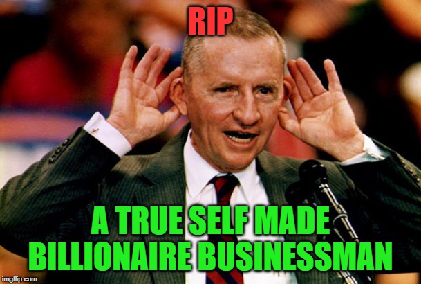 He didn't need a small loan of 1m from his daddy | RIP; A TRUE SELF MADE BILLIONAIRE BUSINESSMAN | image tagged in ross perot | made w/ Imgflip meme maker