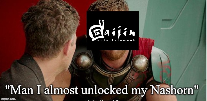 Thor is he though | "Man I almost unlocked my Nashorn" | image tagged in thor is he though | made w/ Imgflip meme maker