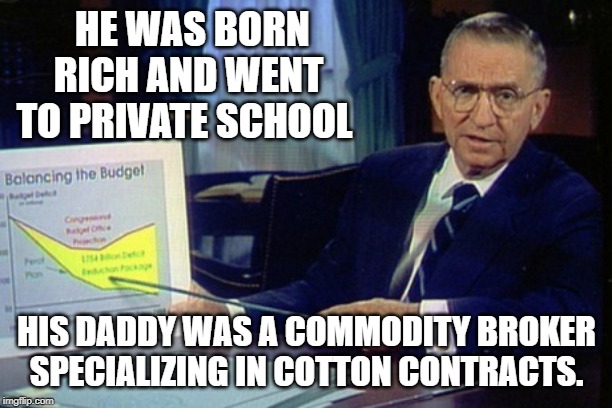 Ross Perot chart | HE WAS BORN RICH AND WENT TO PRIVATE SCHOOL HIS DADDY WAS A COMMODITY BROKER SPECIALIZING IN COTTON CONTRACTS. | image tagged in ross perot chart | made w/ Imgflip meme maker