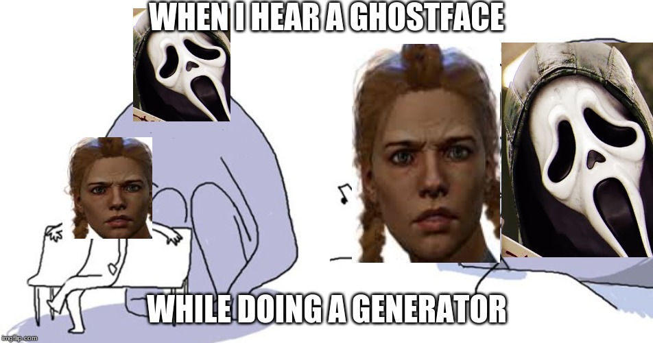 monster behind me | WHEN I HEAR A GHOSTFACE; WHILE DOING A GENERATOR | image tagged in monster behind me | made w/ Imgflip meme maker