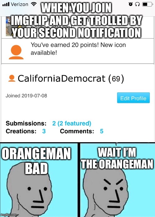 So triggered right now | WHEN YOU JOIN IMGFLIP AND GET TROLLED BY YOUR SECOND NOTIFICATION; ORANGEMAN BAD; WAIT I’M THE ORANGEMAN | image tagged in memes,imgflip | made w/ Imgflip meme maker