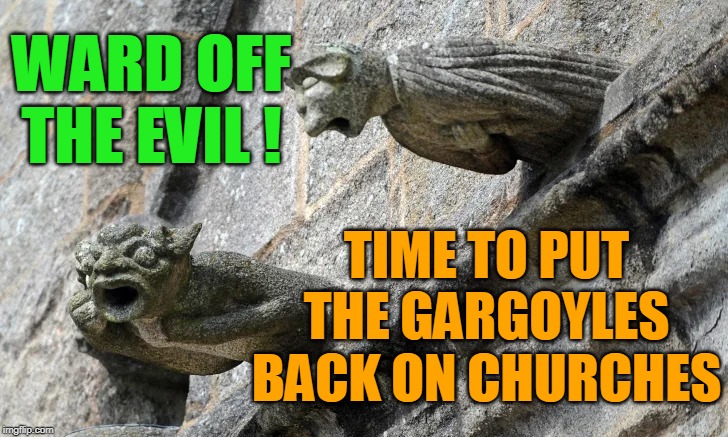 WARD OFF THE EVIL ! TIME TO PUT THE GARGOYLES BACK ON CHURCHES | made w/ Imgflip meme maker