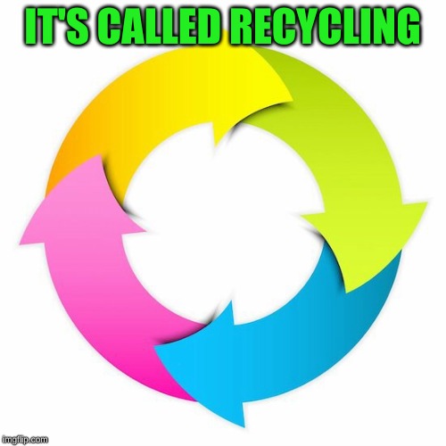 Cycle | IT'S CALLED RECYCLING | image tagged in cycle | made w/ Imgflip meme maker