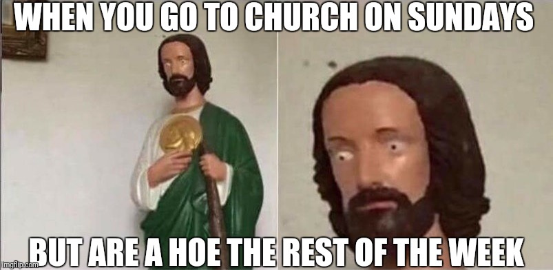 Atleast turn him away from the bed | WHEN YOU GO TO CHURCH ON SUNDAYS; BUT ARE A HOE THE REST OF THE WEEK | image tagged in surprised jesus | made w/ Imgflip meme maker