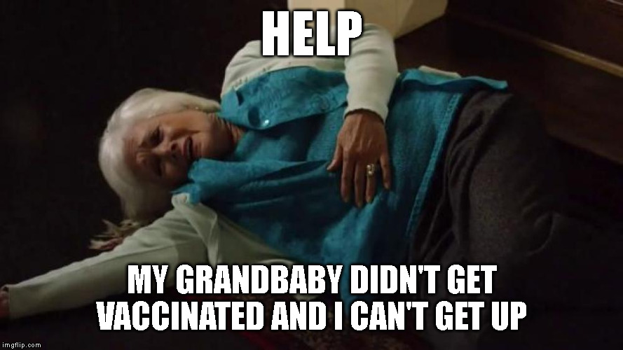 Life Alert Grandma | HELP; MY GRANDBABY DIDN'T GET VACCINATED AND I CAN'T GET UP | image tagged in life alert grandma | made w/ Imgflip meme maker