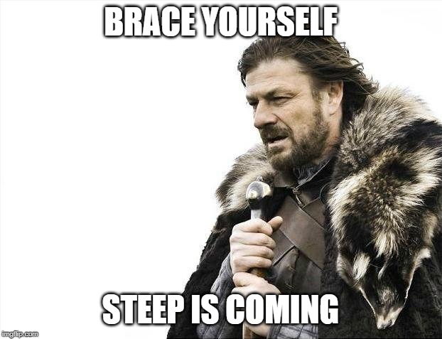 Brace Yourselves X is Coming | BRACE YOURSELF; STEEP IS COMING | image tagged in memes,brace yourselves x is coming | made w/ Imgflip meme maker