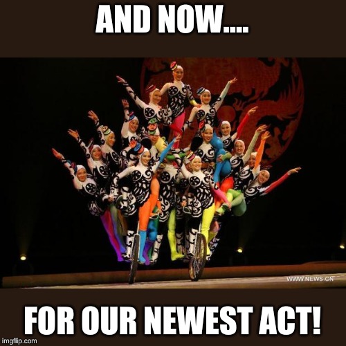 bicycle acrobats | AND NOW.... FOR OUR NEWEST ACT! | image tagged in bicycle acrobats | made w/ Imgflip meme maker