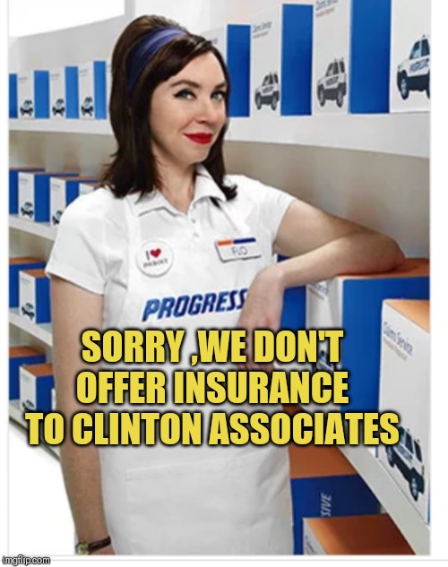 Flo from Progressive | SORRY ,WE DON'T OFFER INSURANCE TO CLINTON ASSOCIATES | image tagged in flo from progressive | made w/ Imgflip meme maker