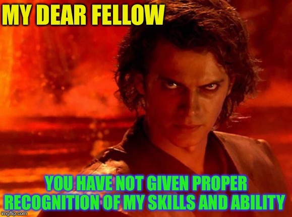 You Underestimate My Power Meme | MY DEAR FELLOW YOU HAVE NOT GIVEN PROPER RECOGNITION OF MY SKILLS AND ABILITY | image tagged in memes,you underestimate my power | made w/ Imgflip meme maker