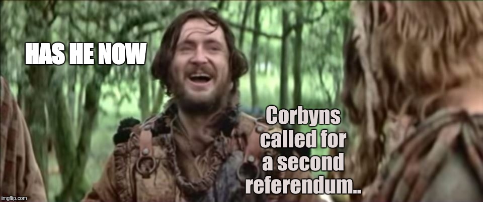 #JEREMYCORBYN | HAS HE NOW; Corbyns called for a second referendum.. | image tagged in the great awakening,labour,labourisdead,marxism,cultural marxism,uk | made w/ Imgflip meme maker