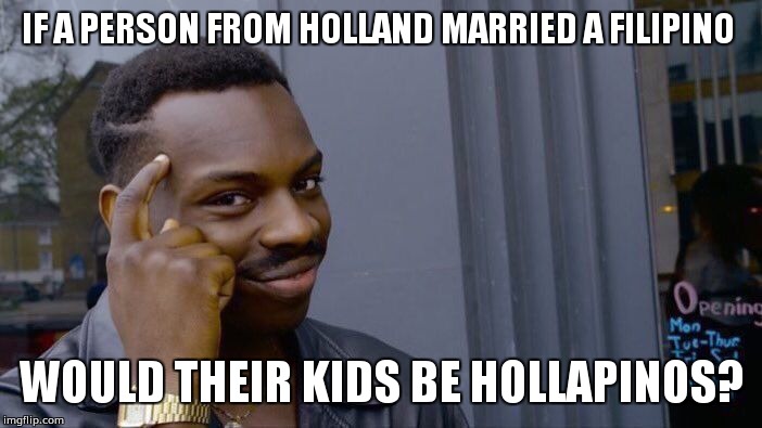 Roll Safe Think About It Meme | IF A PERSON FROM HOLLAND MARRIED A FILIPINO; WOULD THEIR KIDS BE HOLLAPINOS? | image tagged in memes,roll safe think about it | made w/ Imgflip meme maker