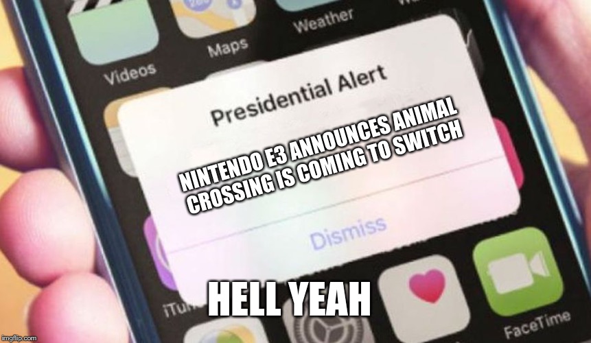Presidential Alert Meme | NINTENDO E3 ANNOUNCES ANIMAL CROSSING IS COMING TO SWITCH; HELL YEAH | image tagged in memes,presidential alert | made w/ Imgflip meme maker