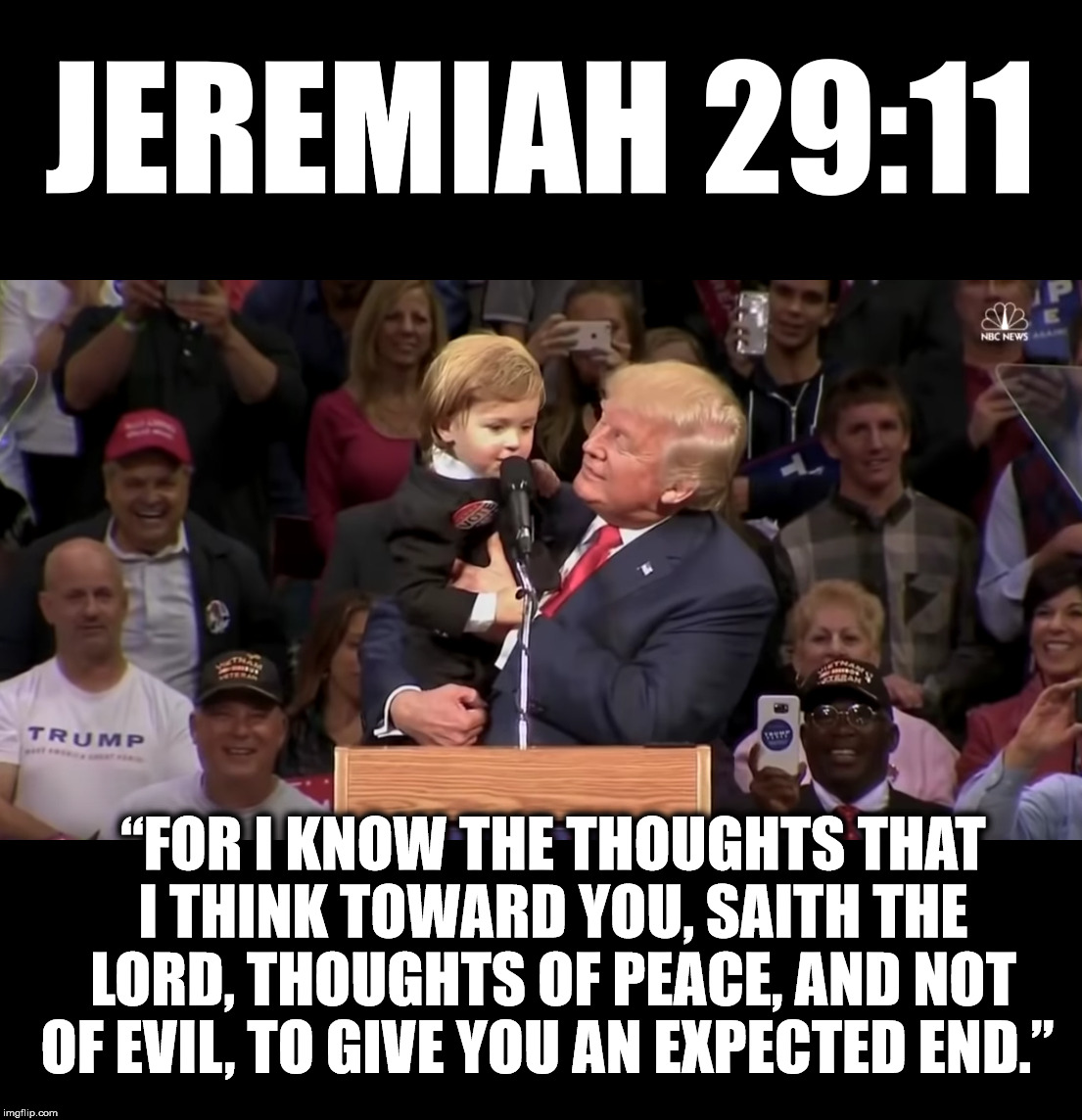 JEREMIAH 29:11; “FOR I KNOW THE THOUGHTS THAT I THINK TOWARD YOU, SAITH THE LORD, THOUGHTS OF PEACE, AND NOT OF EVIL, TO GIVE YOU AN EXPECTED END.” | made w/ Imgflip meme maker