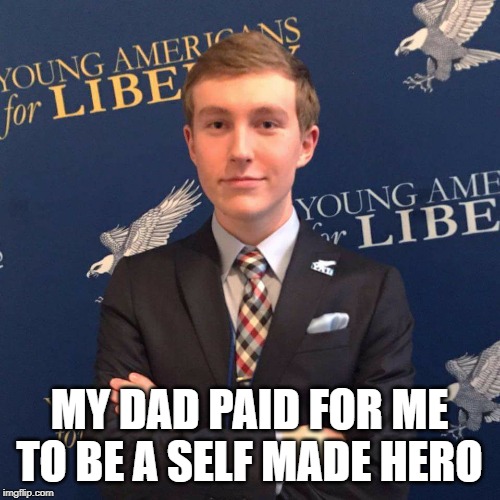 Young Libertarian | MY DAD PAID FOR ME TO BE A SELF MADE HERO | image tagged in young libertarian | made w/ Imgflip meme maker