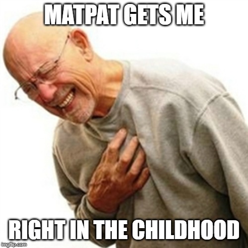 Right In The Childhood Meme | MATPAT GETS ME; RIGHT IN THE CHILDHOOD | image tagged in memes,right in the childhood | made w/ Imgflip meme maker