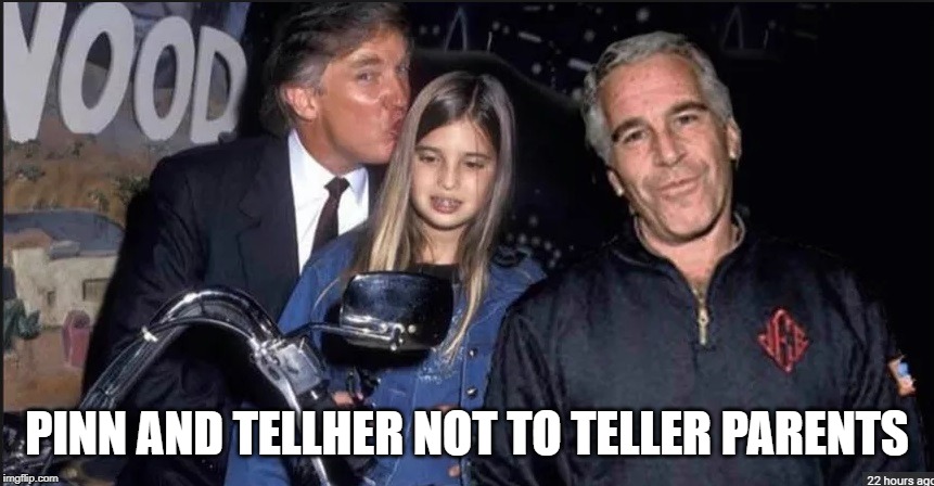 Trump and Epstein | PINN AND TELLHER NOT TO TELLER PARENTS | image tagged in trump and epstein | made w/ Imgflip meme maker