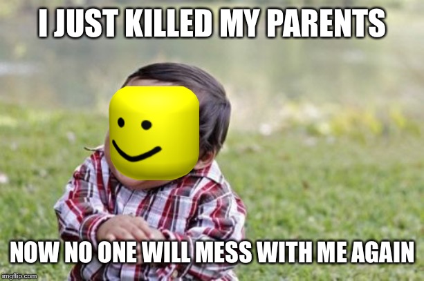 Evil Toddler | I JUST KILLED MY PARENTS; NOW NO ONE WILL MESS WITH ME AGAIN | image tagged in memes,evil toddler | made w/ Imgflip meme maker