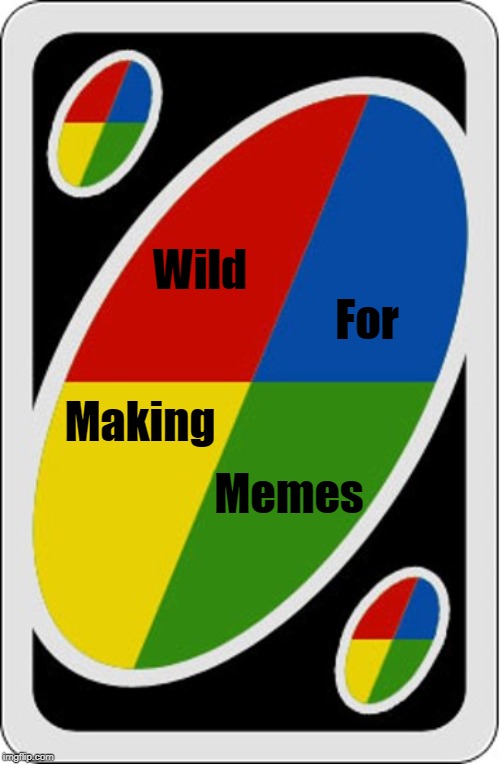 Wild; For; Making; Memes | image tagged in uno wild card,making memes,memes | made w/ Imgflip meme maker
