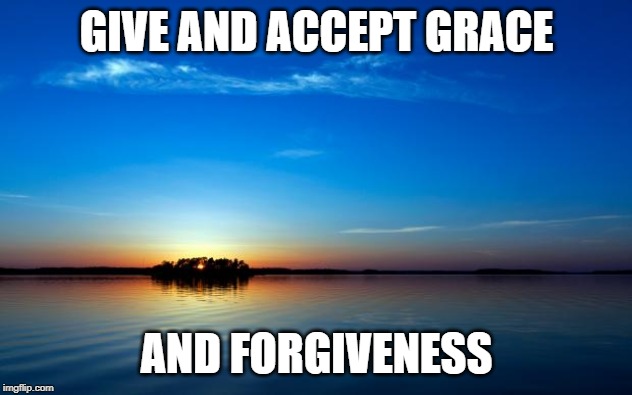Inspirational Quote | GIVE AND ACCEPT GRACE AND FORGIVENESS | image tagged in inspirational quote | made w/ Imgflip meme maker