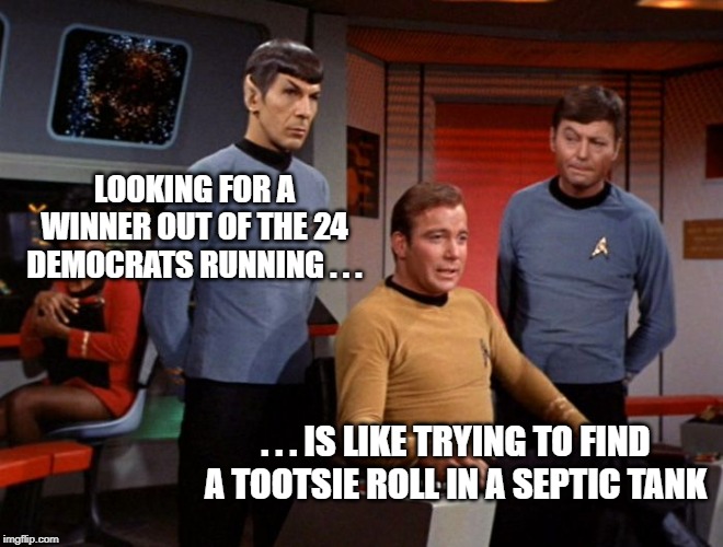 Democratic tootsie rolls | LOOKING FOR A WINNER OUT OF THE 24 DEMOCRATS RUNNING . . . . . . IS LIKE TRYING TO FIND A TOOTSIE ROLL IN A SEPTIC TANK | image tagged in democratic party,captain kirk,spock,dr mccoy,star trek,election 2020 | made w/ Imgflip meme maker