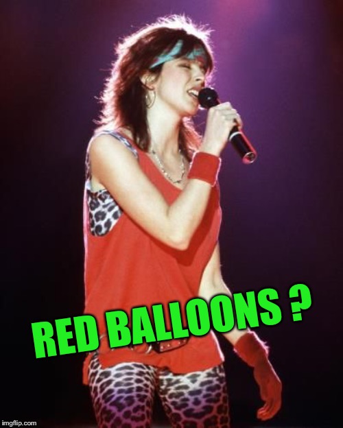 Nena | RED BALLOONS ? | image tagged in nena | made w/ Imgflip meme maker