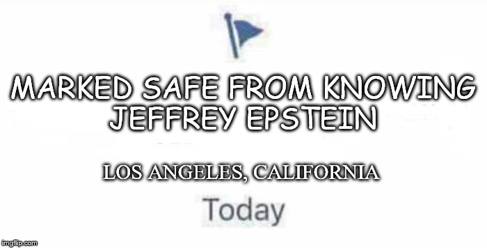 Marked Safe From | MARKED SAFE FROM KNOWING
JEFFREY EPSTEIN; LOS ANGELES, CALIFORNIA | image tagged in marked safe from | made w/ Imgflip meme maker