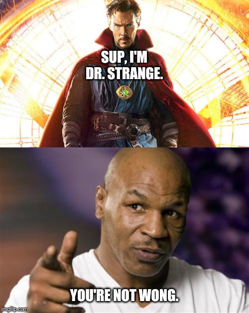 SUP, I'M DR. STRANGE. YOU'RE NOT WONG. | image tagged in marvel,mike tyson,doctor strange | made w/ Imgflip meme maker