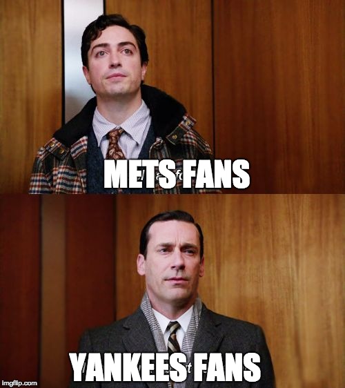 I don't think about you at all Mad Men | METS FANS; YANKEES FANS | image tagged in i don't think about you at all mad men | made w/ Imgflip meme maker