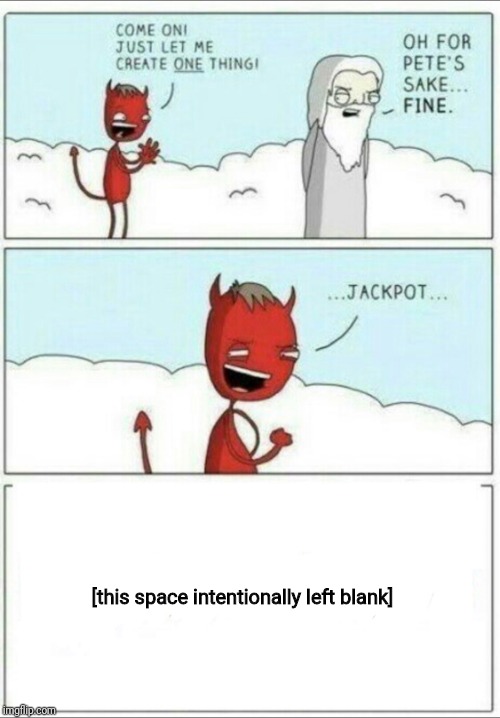 [this space also intentionally left blank] | [this space intentionally left blank] | image tagged in let me create one thing,devil | made w/ Imgflip meme maker