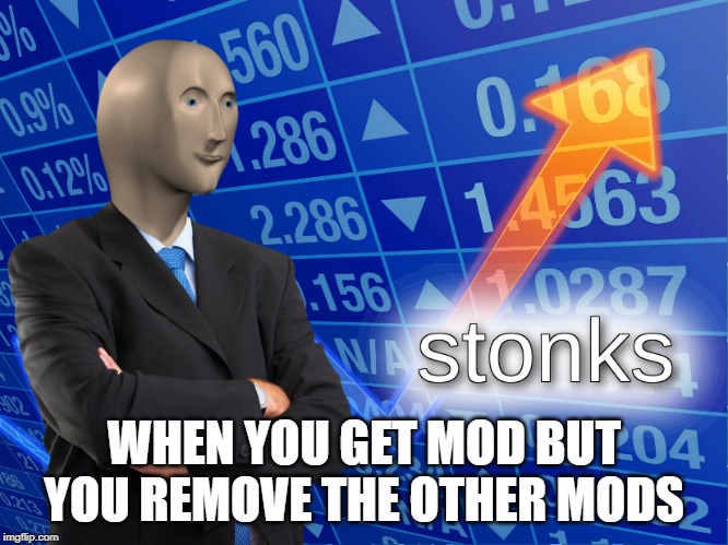 stonks | WHEN YOU GET MOD BUT YOU REMOVE THE OTHER MODS | image tagged in stonks | made w/ Imgflip meme maker