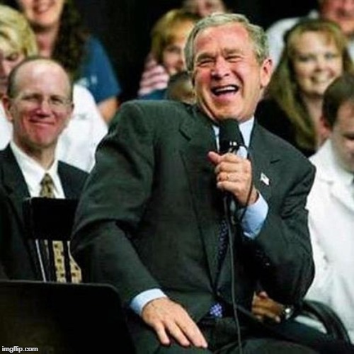 Bush thinks its funny | image tagged in bush thinks its funny | made w/ Imgflip meme maker