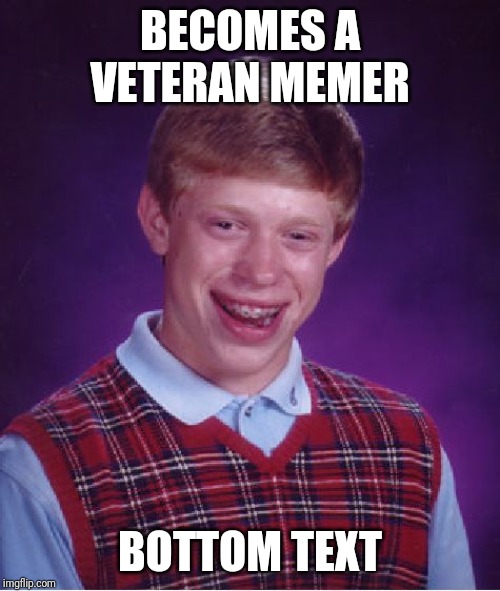 Bad Luck Brian Meme | BECOMES A VETERAN MEMER; BOTTOM TEXT | image tagged in memes,bad luck brian | made w/ Imgflip meme maker