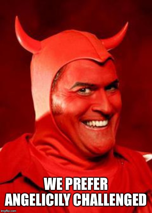 Devil Bruce | WE PREFER ANGELICILY CHALLENGED | image tagged in devil bruce | made w/ Imgflip meme maker