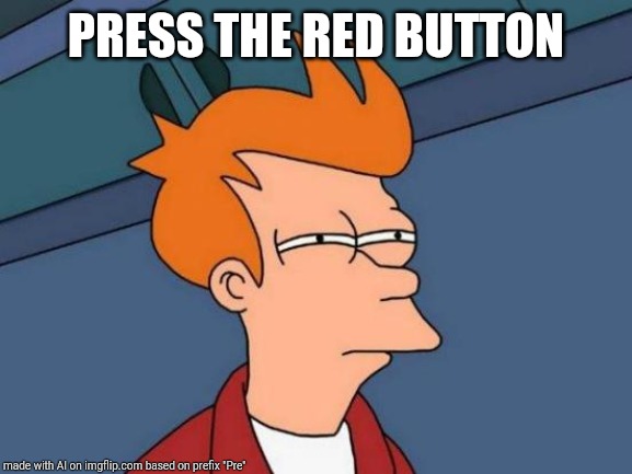 When an A.I. says "press the red button" you know it's not good | PRESS THE RED BUTTON | image tagged in memes,futurama fry | made w/ Imgflip meme maker
