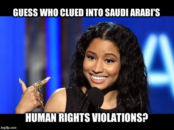 Nicki Minaj cancels gig in Saudi Arabia | GUESS WHO CLUED INTO SAUDI ARABI'S; HUMAN RIGHTS VIOLATIONS? | image tagged in nicki minaj,cancelled,human rights | made w/ Imgflip meme maker