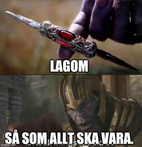 Thanos Perfectly Balanced Meme Template | LAGOM; SÅ SOM ALLT SKA VARA. | image tagged in thanos perfectly balanced meme template | made w/ Imgflip meme maker